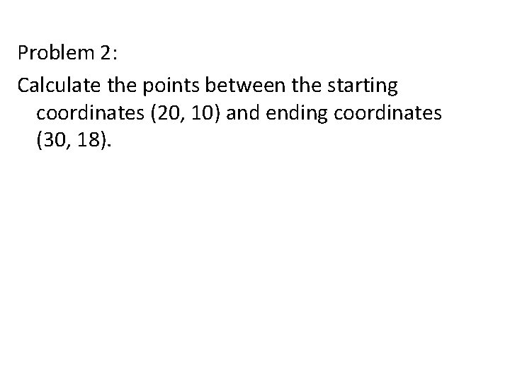 Problem 2: Calculate the points between the starting coordinates (20, 10) and ending coordinates