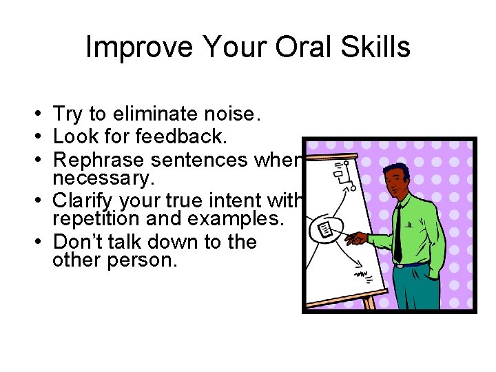 Improve Your Oral Skills • Try to eliminate noise. • Look for feedback. •