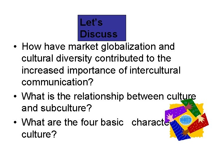 Let’s Discuss • How have market globalization and cultural diversity contributed to the increased