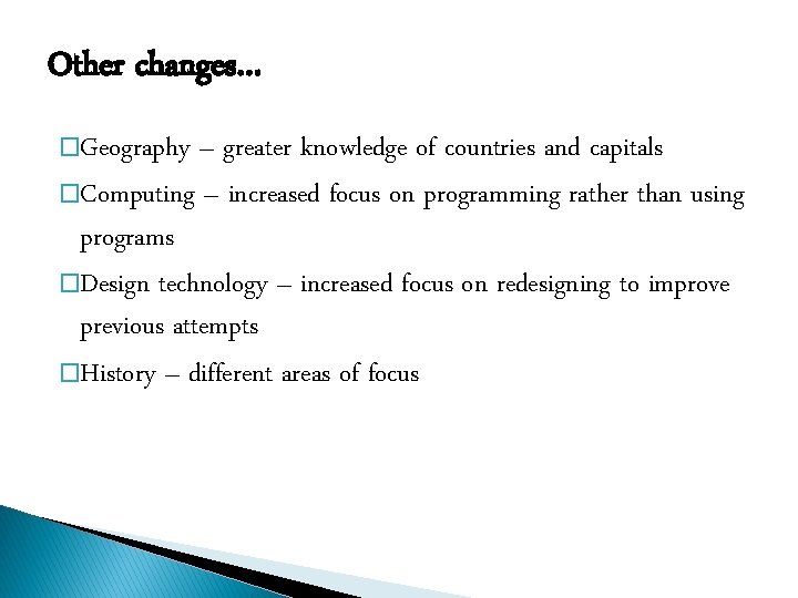 Other changes… �Geography – greater knowledge of countries and capitals �Computing – increased focus