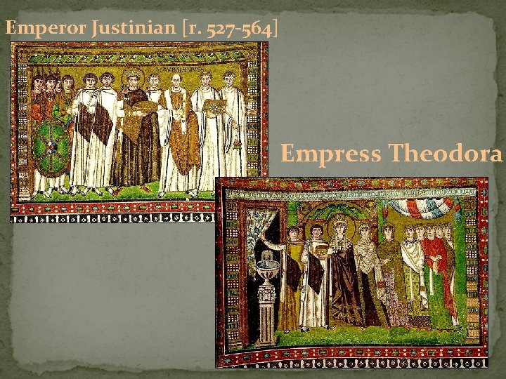 Emperor Justinian [r. 527 -564] Empress Theodora 