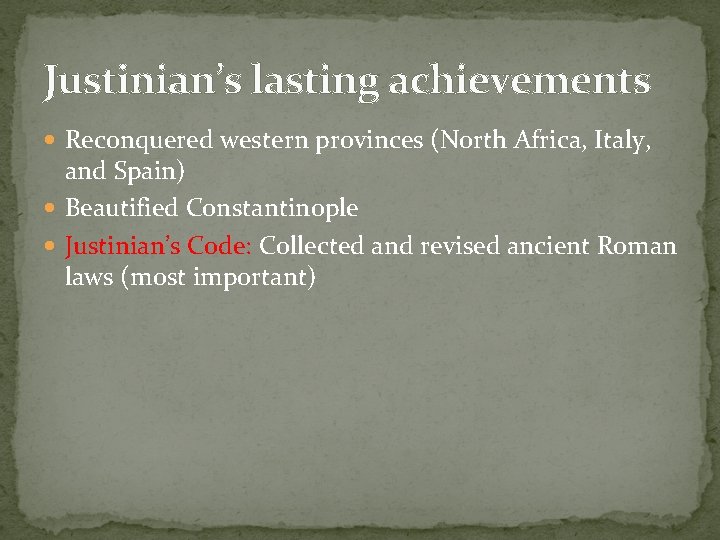 Justinian’s lasting achievements Reconquered western provinces (North Africa, Italy, and Spain) Beautified Constantinople Justinian’s