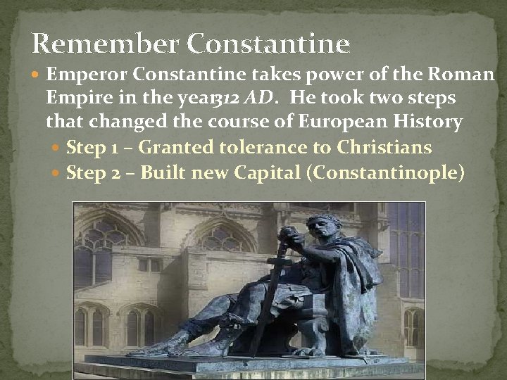 Remember Constantine Emperor Constantine takes power of the Roman Empire in the year 312