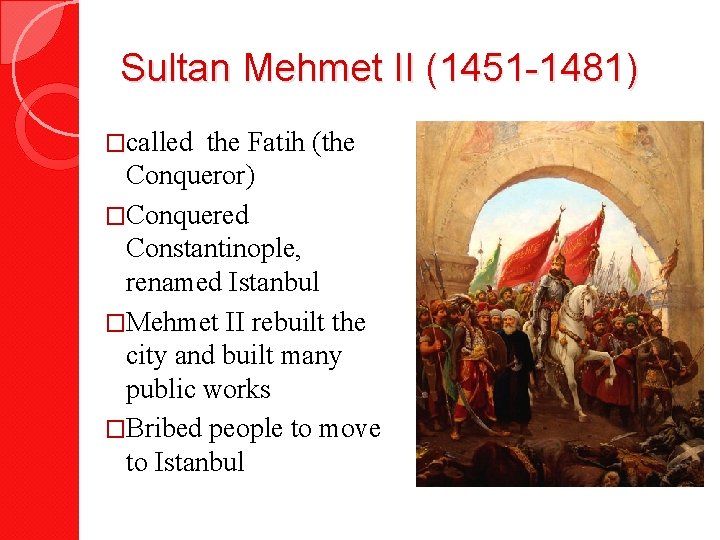 Sultan Mehmet II (1451 -1481) �called the Fatih (the Conqueror) �Conquered Constantinople, renamed Istanbul