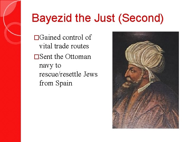 Bayezid the Just (Second) �Gained control of vital trade routes �Sent the Ottoman navy