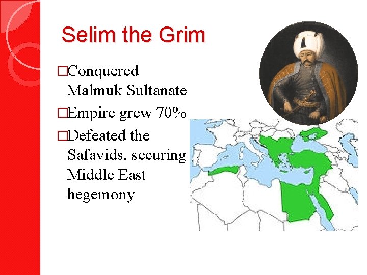 Selim the Grim �Conquered Malmuk Sultanate �Empire grew 70% �Defeated the Safavids, securing Middle