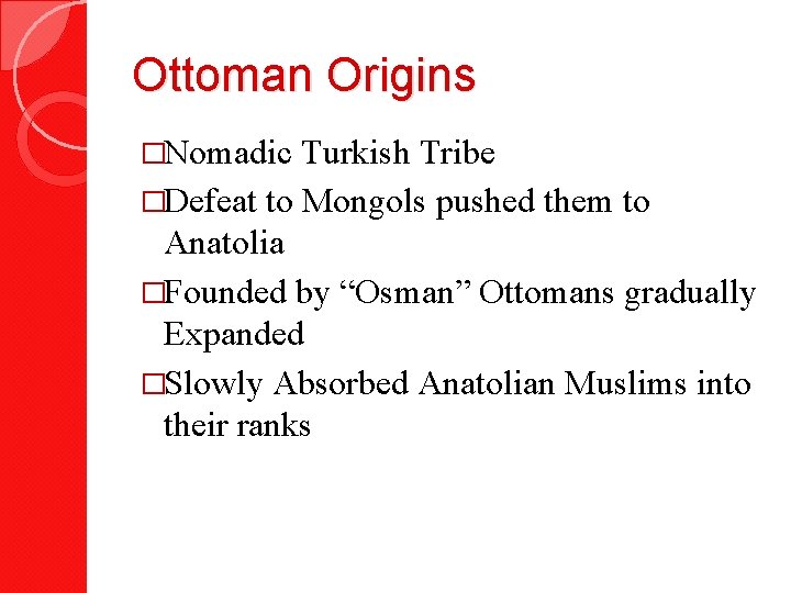 Ottoman Origins �Nomadic Turkish Tribe �Defeat to Mongols pushed them to Anatolia �Founded by