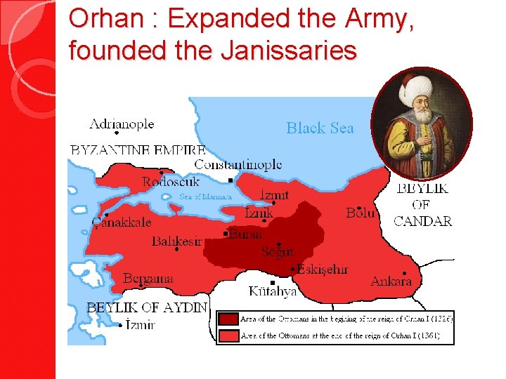 Orhan : Expanded the Army, founded the Janissaries 