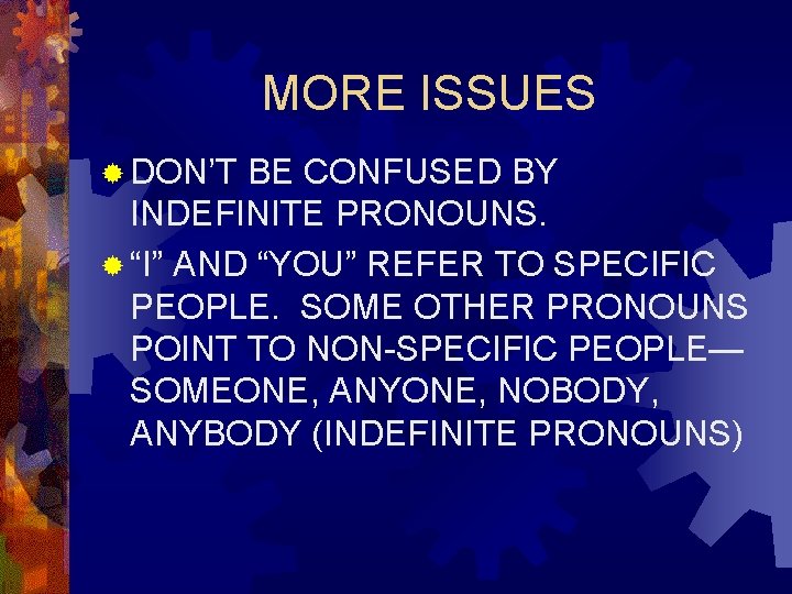 MORE ISSUES ® DON’T BE CONFUSED BY INDEFINITE PRONOUNS. ® “I” AND “YOU” REFER MORE ISSUES ® DON’T BE CONFUSED BY INDEFINITE PRONOUNS. ® “I” AND “YOU” REFER