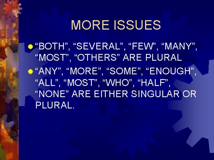 MORE ISSUES ® “BOTH”, “SEVERAL”, “FEW”, “MANY”, “MOST”, “OTHERS” ARE PLURAL ® “ANY”, “MORE”,