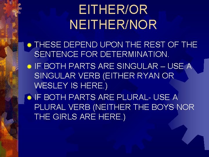 EITHER/OR NEITHER/NOR ® THESE DEPEND UPON THE REST OF THE SENTENCE FOR DETERMINATION. ®