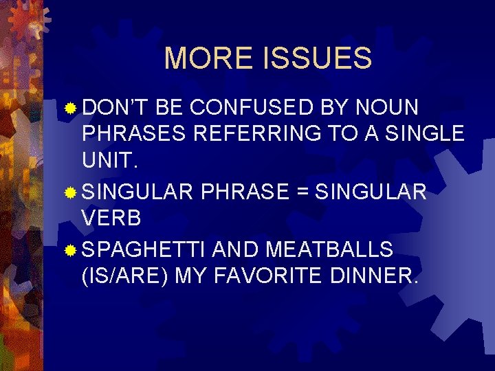 MORE ISSUES ® DON’T BE CONFUSED BY NOUN PHRASES REFERRING TO A SINGLE UNIT.