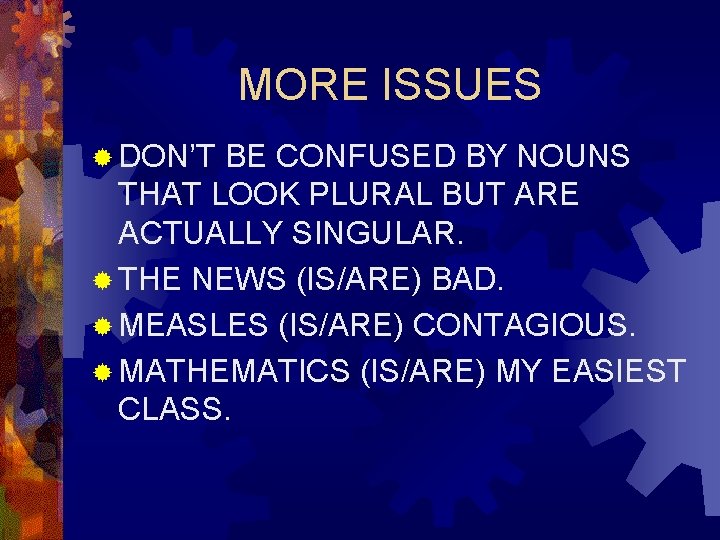 MORE ISSUES ® DON’T BE CONFUSED BY NOUNS THAT LOOK PLURAL BUT ARE ACTUALLY