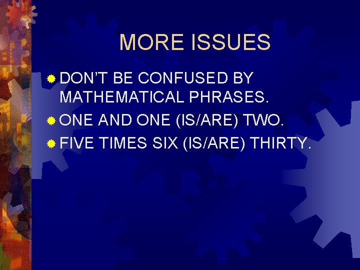 MORE ISSUES ® DON’T BE CONFUSED BY MATHEMATICAL PHRASES. ® ONE AND ONE (IS/ARE) MORE ISSUES ® DON’T BE CONFUSED BY MATHEMATICAL PHRASES. ® ONE AND ONE (IS/ARE)