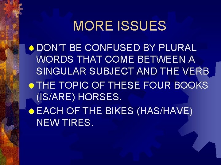 MORE ISSUES ® DON’T BE CONFUSED BY PLURAL WORDS THAT COME BETWEEN A SINGULAR MORE ISSUES ® DON’T BE CONFUSED BY PLURAL WORDS THAT COME BETWEEN A SINGULAR