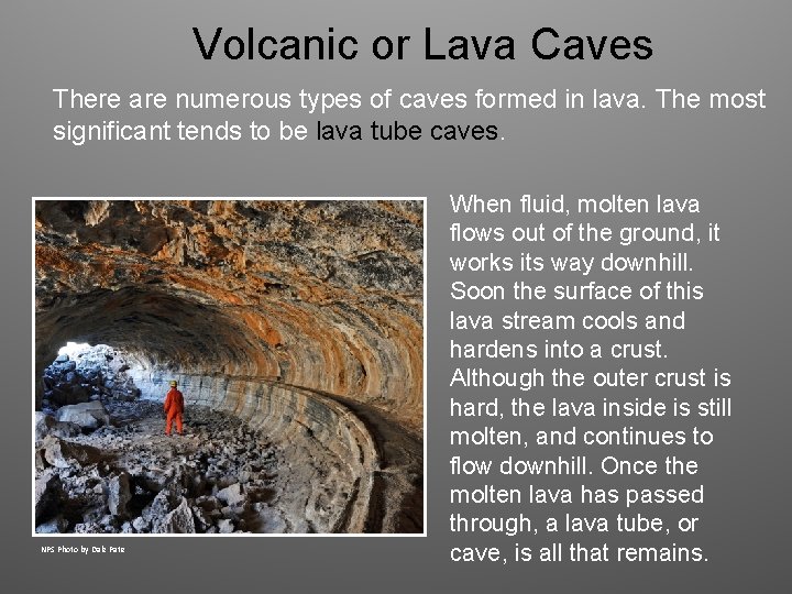 Volcanic or Lava Caves There are numerous types of caves formed in lava. The