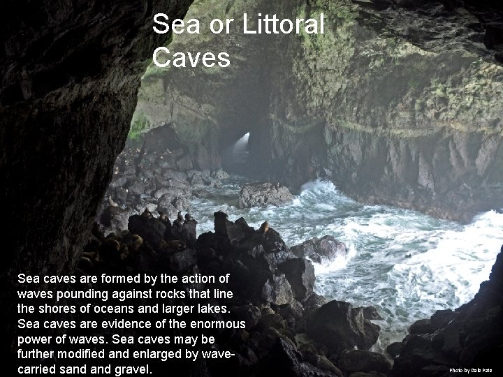 Sea or Littoral Caves Sea caves are formed by the action of waves pounding