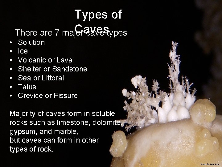 Types of Caves There are 7 major cave types • • Solution Ice Volcanic