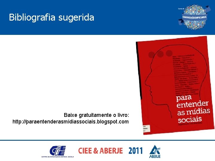 Bibliografia sugerida Baixe gratuitamente o livro: http: //paraentenderasmidiassociais. blogspot. com 