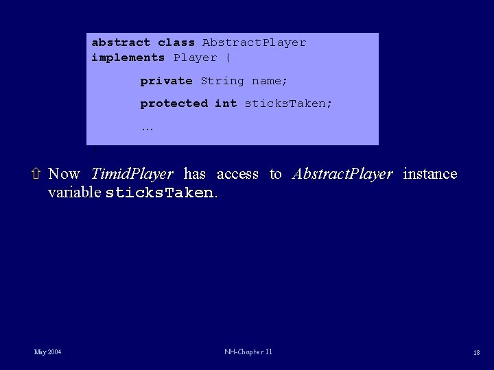 abstract class Abstract. Player implements Player { private String name; protected int sticks. Taken;