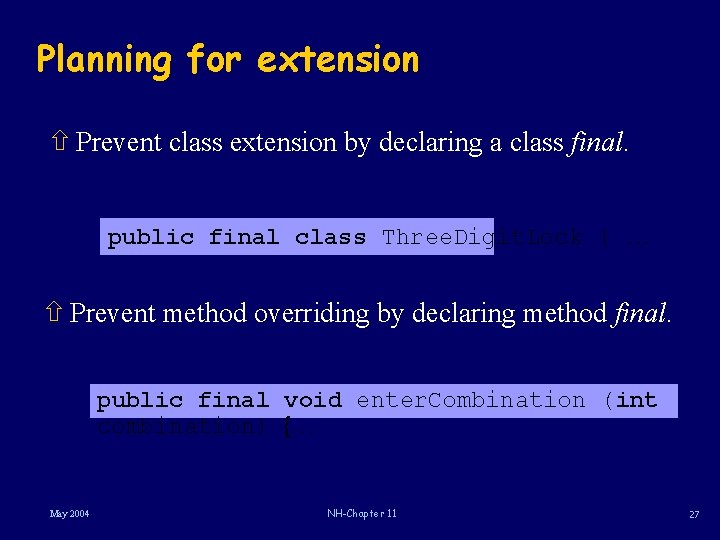 Planning for extension ñ Prevent class extension by declaring a class final. public final