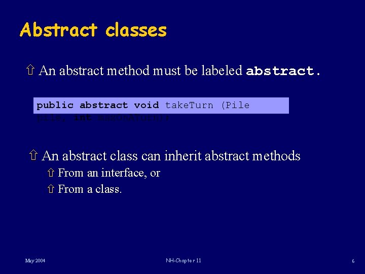 Abstract classes ñ An abstract method must be labeled abstract. public abstract void take.