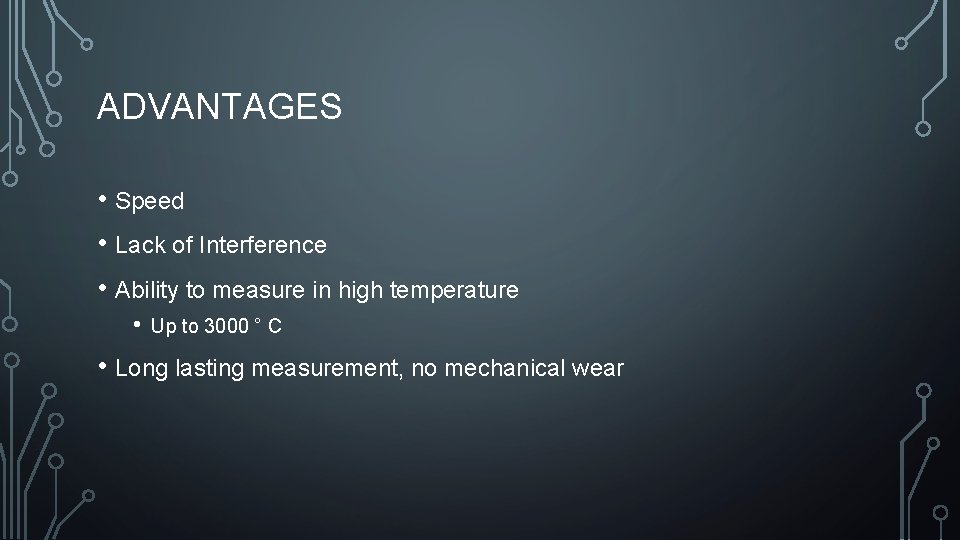 ADVANTAGES • Speed • Lack of Interference • Ability to measure in high temperature