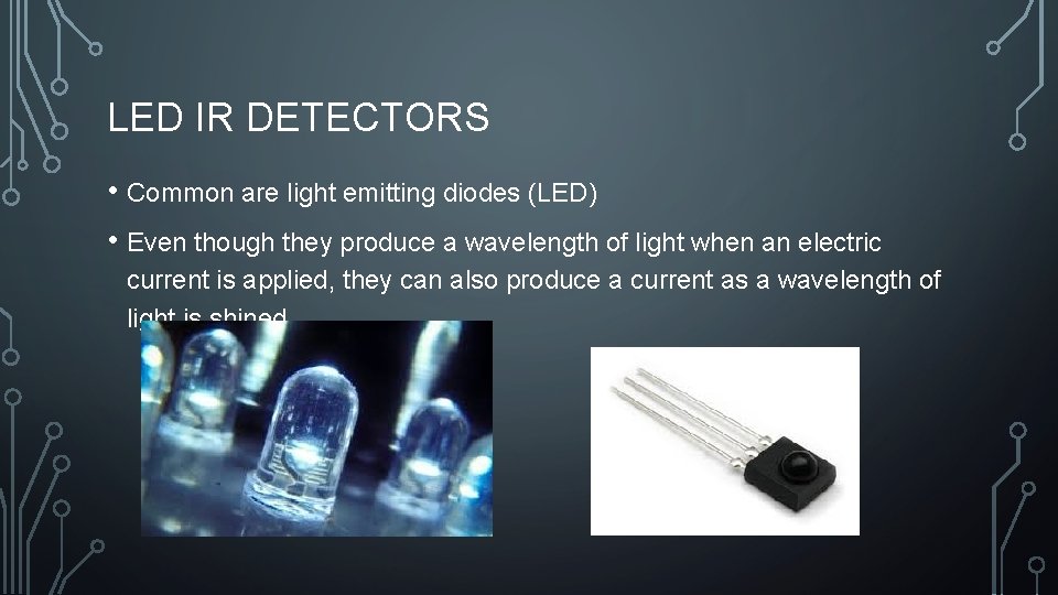 LED IR DETECTORS • Common are light emitting diodes (LED) • Even though they