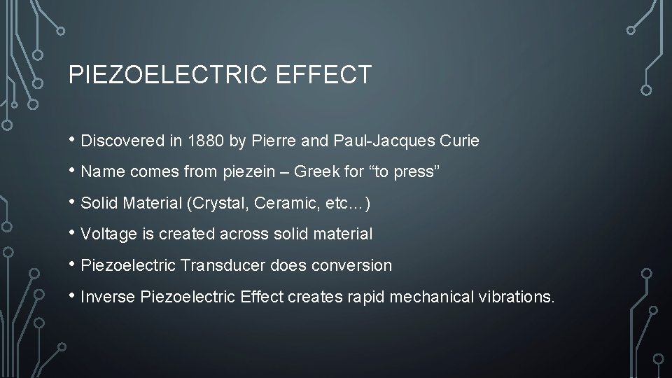 PIEZOELECTRIC EFFECT • Discovered in 1880 by Pierre and Paul-Jacques Curie • Name comes