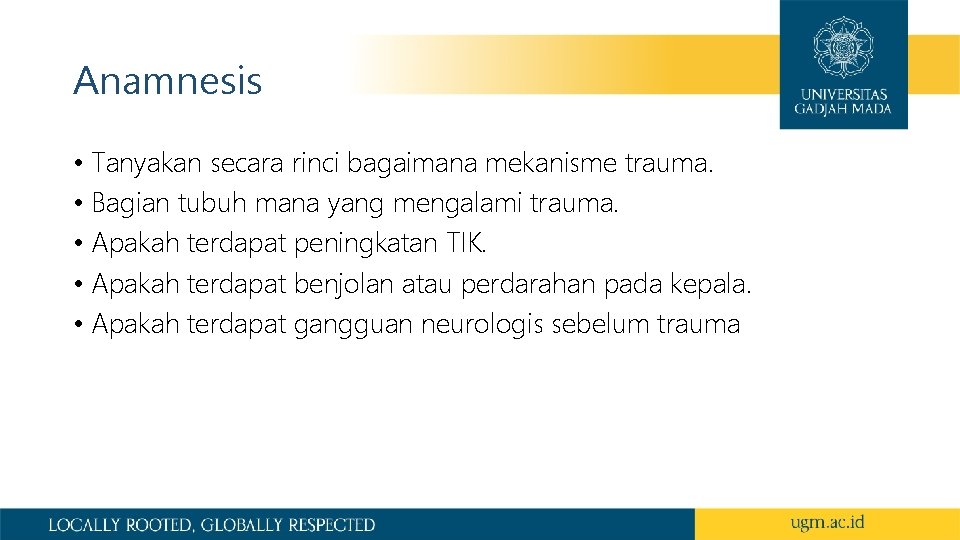 Anamnesis • Tanyakan secara rinci bagaimana mekanisme trauma. • Bagian tubuh mana yang mengalami