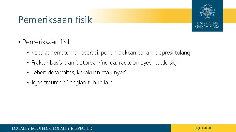 Pemeriksaan fisik • Pemeriksaan fisik: • Kepala: hematoma, laserasi, penumpukkan cairan, depresi tulang •