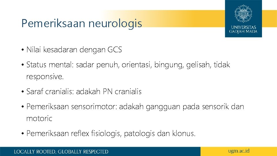 Pemeriksaan neurologis • Nilai kesadaran dengan GCS • Status mental: sadar penuh, orientasi, bingung,