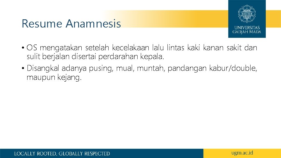 Resume Anamnesis • OS mengatakan setelah kecelakaan lalu lintas kaki kanan sakit dan sulit