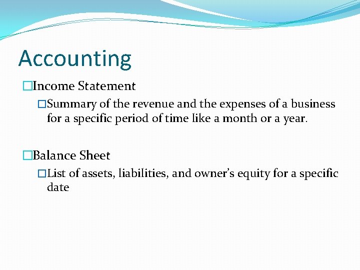 Accounting �Income Statement �Summary of the revenue and the expenses of a business for
