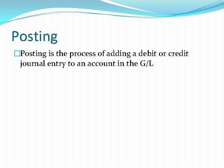 Posting �Posting is the process of adding a debit or credit journal entry to
