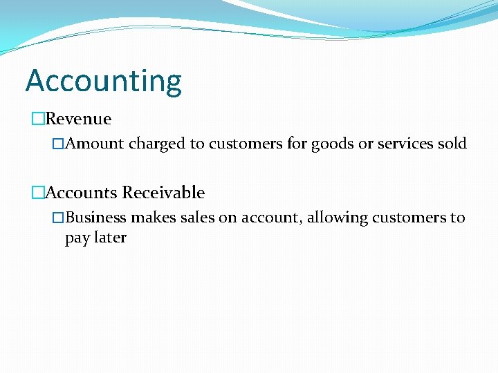 Accounting �Revenue �Amount charged to customers for goods or services sold �Accounts Receivable �Business