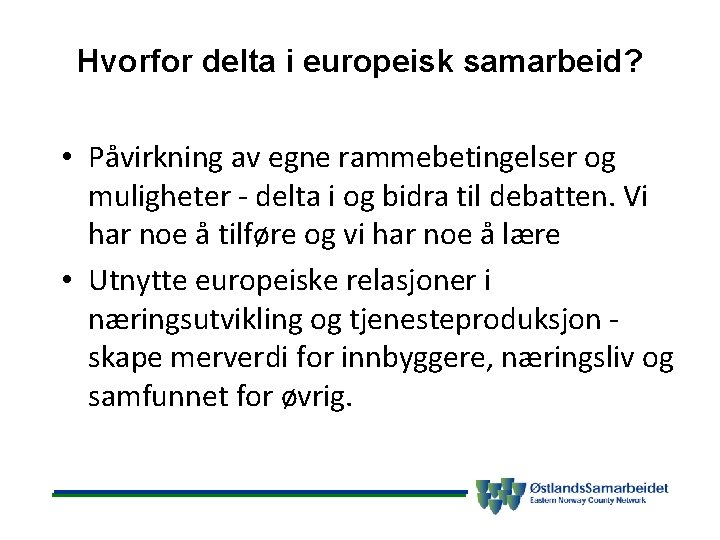 Hvorfor delta i europeisk samarbeid? • Påvirkning av egne rammebetingelser og muligheter - delta