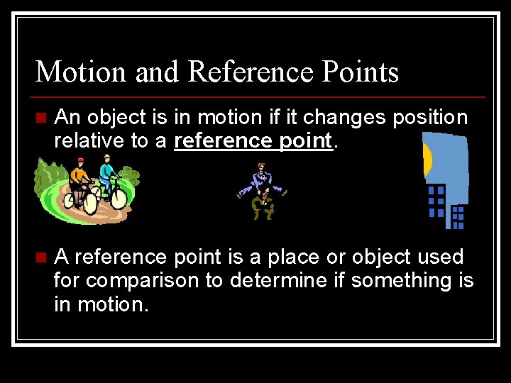 Motion and Reference Points n An object is in motion if it changes position