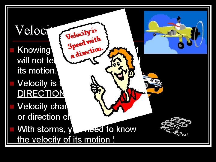 Velocity n n Knowing the speed of an object will not tell you everything