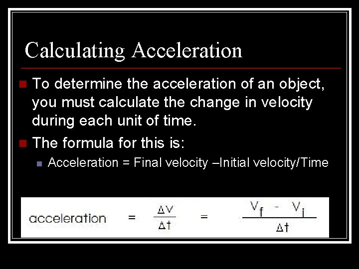 Calculating Acceleration To determine the acceleration of an object, you must calculate the change