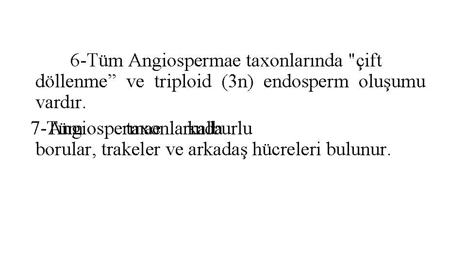 6 -Tüm Angiospermae taxonlarında "çift döllenme” ve triploid (3 n) endosperm oluşumu vardır. 7