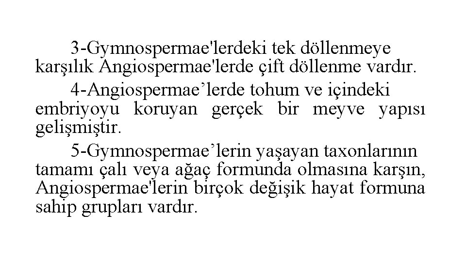 3 -Gymnospermae'lerdeki tek döllenmeye karşılık Angiospermae'lerde çift döllenme vardır. 4 -Angiospermae’lerde tohum ve içindeki