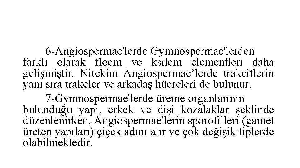 6 -Angiospermae'lerde Gymnospermae'lerden farklı olarak floem ve ksilem elementleri daha gelişmiştir. Nitekim Angiospermae’lerde trakeitlerin