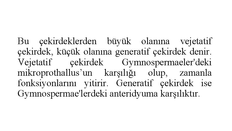 Bu çekirdeklerden büyük olanına vejetatif çekirdek, küçük olanına generatif çekirdek denir. Vejetatif çekirdek Gymnospermaeler'deki