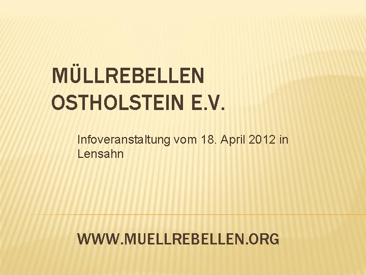 MÜLLREBELLEN OSTHOLSTEIN E. V. Infoveranstaltung vom 18. April 2012 in Lensahn WWW. MUELLREBELLEN. ORG