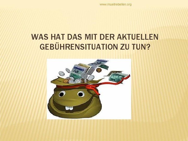 www. muellrebellen. org WAS HAT DAS MIT DER AKTUELLEN GEBÜHRENSITUATION ZU TUN? 