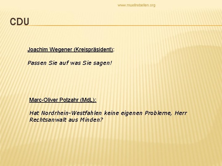 www. muellrebellen. org CDU Joachim Wegener (Kreispräsident): Passen Sie auf was Sie sagen! Marc-Oliver