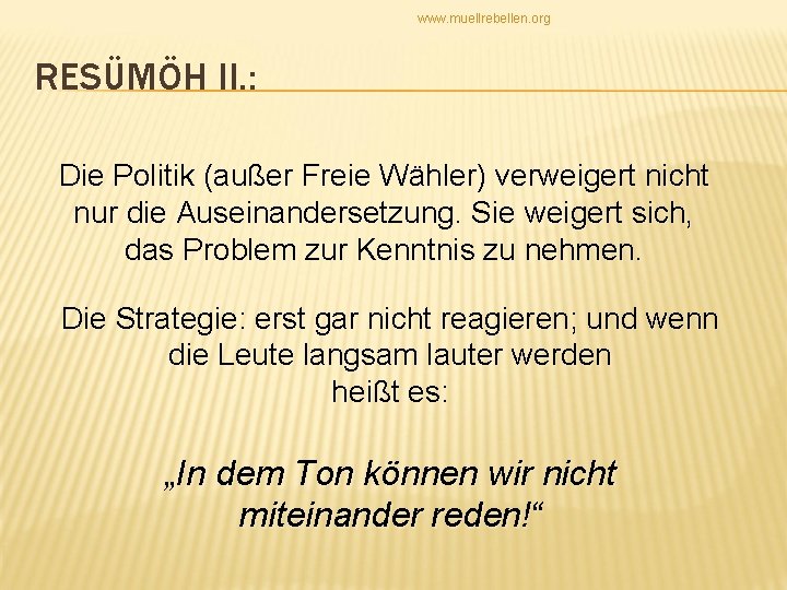 www. muellrebellen. org RESÜMÖH II. : Die Politik (außer Freie Wähler) verweigert nicht nur