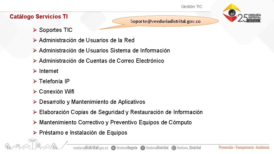 Gestión TIC Catálogo Servicios TI Soporte@veeduriadistrital. gov. co Ø Soportes TIC Ø Administración de