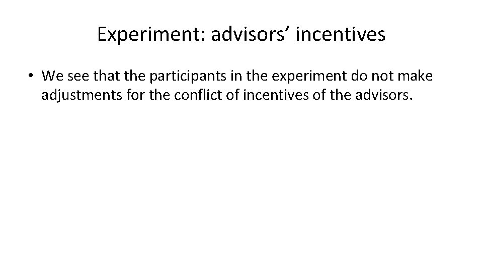 Experiment: advisors’ incentives • We see that the participants in the experiment do not